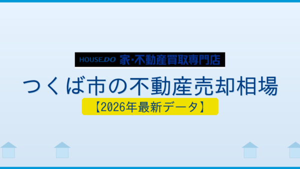 つくば市の不動産売却相場【2026年最新】一戸建て・マンション・土地の価格目安とエリア別傾向を解説