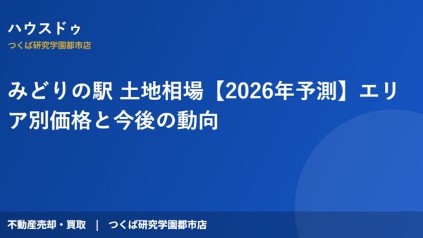 みどりの駅 土地相場【2026年予測】エリア別価格と今後の動向