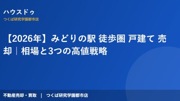 【2026年】みどりの駅 徒歩圏 戸建て 売却｜相場と3つの高値戦略