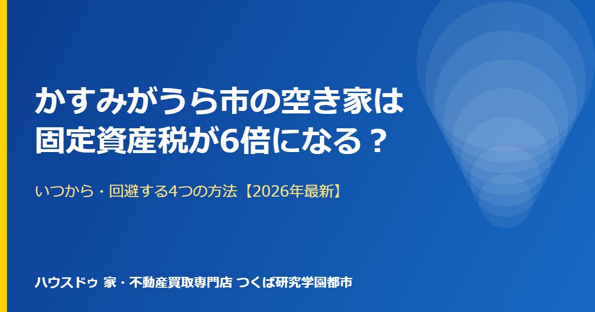 かすみがうら市の空き家 固定資産税6倍|ハウスドゥ つくば研究学園都市