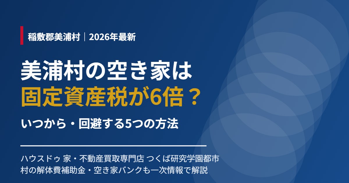 美浦村の空き家の固定資産税6倍|ハウスドゥ つくば研究学園都市