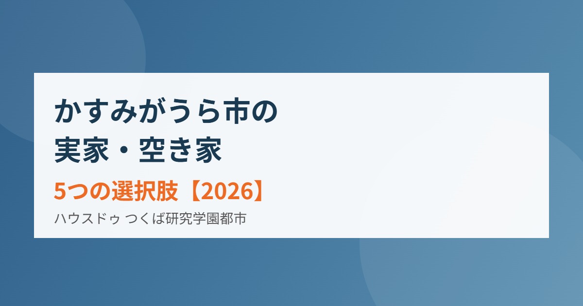 かすみがうら市 実家 空き家 5つの選択肢 ハウスドゥつくば研究学園都市