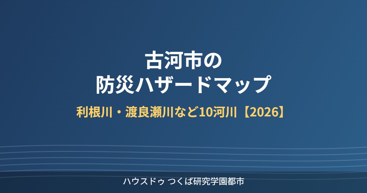 古河市 防災 ハザードマップ 利根川 渡良瀬川 ハウスドゥつくば研究学園都市