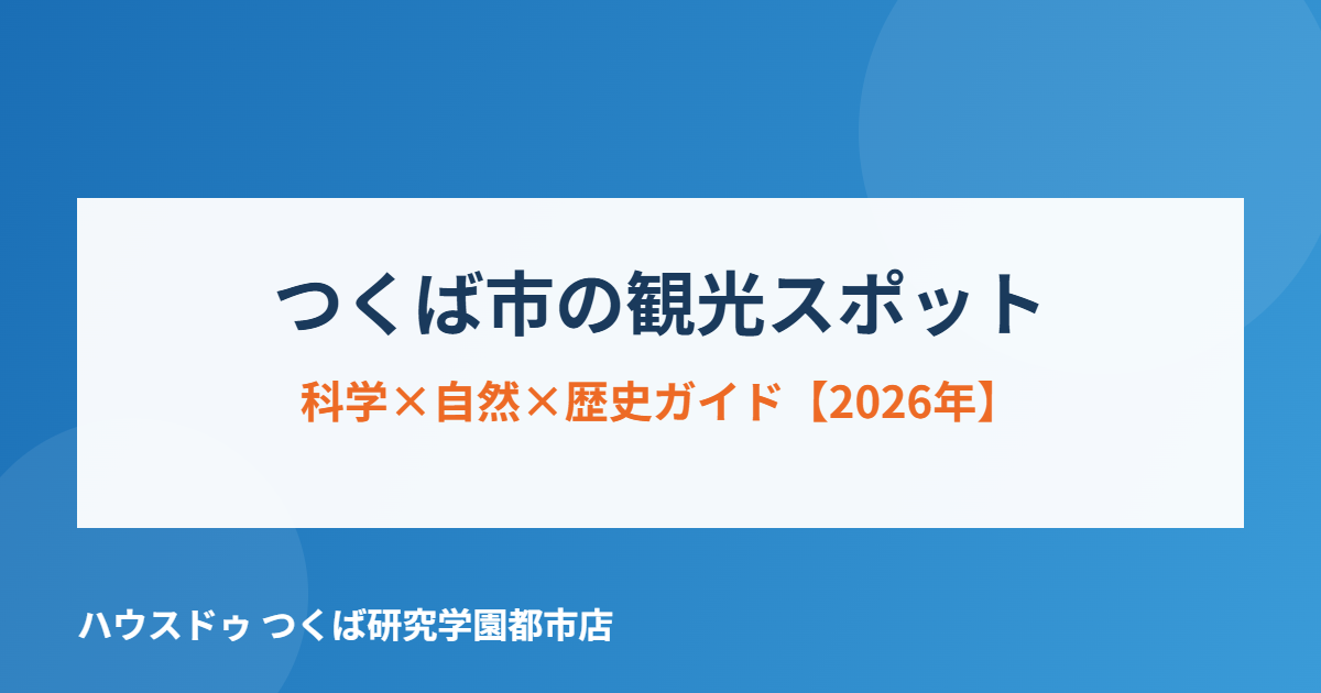 つくば市の観光スポットガイド｜ハウスドゥ つくば研究学園都市店