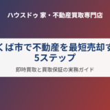 つくば市で不動産を最短売却する5ステップ｜即時買取と買取保証の実務ガイド