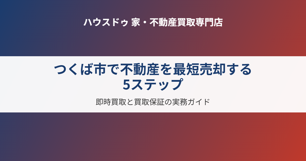 つくば市の不動産最短売却5ステップ｜ハウスドゥ つくば研究学園都市店