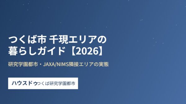 つくば市 千現エリアの暮らしガイド｜JAXA・NIMS隣接の実態【2026】