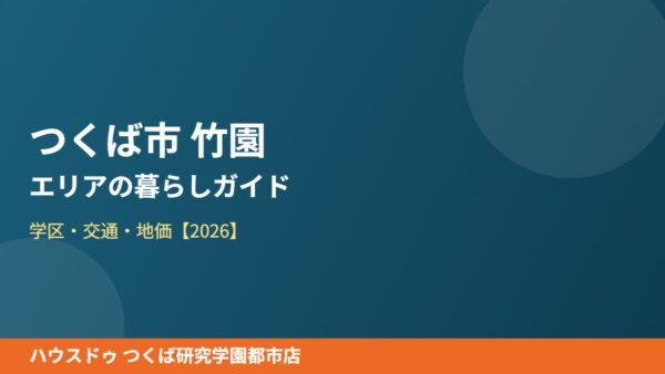 つくば市 竹園エリアの暮らしガイド｜学区・交通・地価【2026】
