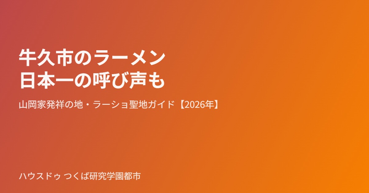 牛久市のラーメンガイド｜ハウスドゥ つくば研究学園都市