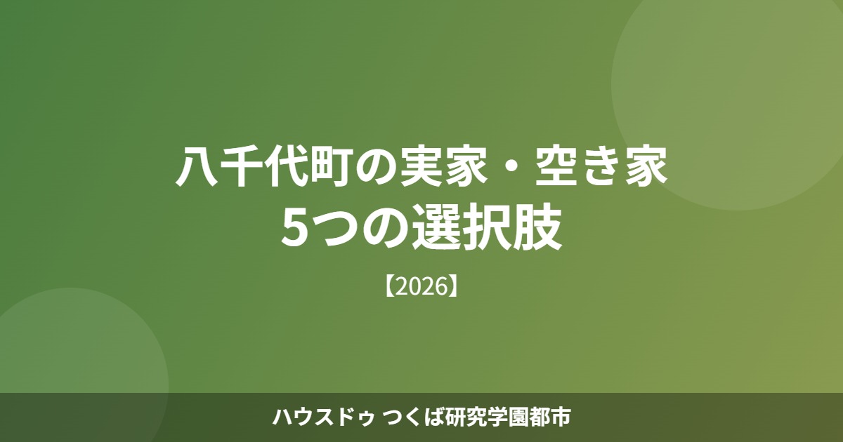 八千代町 実家 空き家 5つの選択肢 ハウスドゥつくば研究学園都市