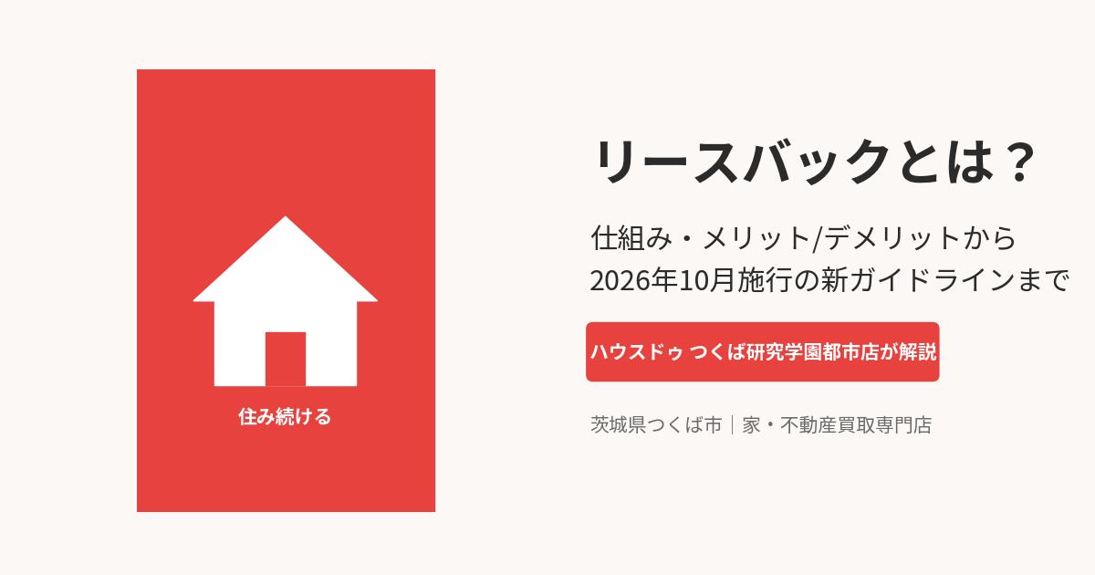 リースバックとは｜仕組みとメリット・デメリット｜つくば市 ハウスドゥつくば研究学園都市