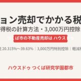 マンション売却でかかる税金｜譲渡所得税・3000万円控除 ハウスドゥ つくば研究学園都市