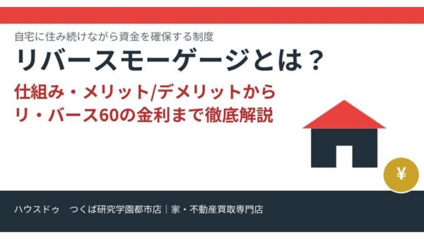 リバースモーゲージとは？仕組み・メリット/デメリットからリ・バース60の金利まで徹底解説【2026年版】