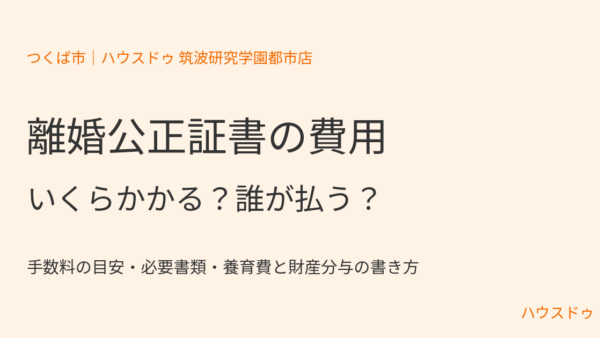 離婚公正証書の費用はいくら？誰が払う？手数料の目安と必要書類【つくば市】