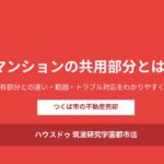 つくば市のマンション共用部分とは|ハウスドゥ つくば研究学園都市店
