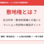 つくば市のマンション売却で知っておきたい敷地権とは?区分所有・敷地利用権との違い|ハウスドゥ 筑波研究学園都市店
