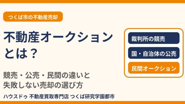 不動産オークションとは？競売・公売との違いと売却の流れ・手数料・失敗しない選び方【つくば市】