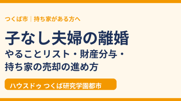 子なし夫婦の離婚｜やることリスト・財産分与・持ち家の売却の進め方【つくば市】