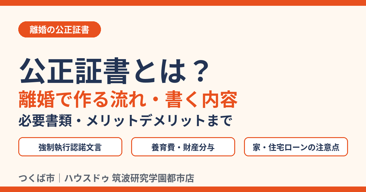 公正証書とは?離婚で作る流れ・書く内容|つくば市|ハウスドゥ 筑波研究学園都市店