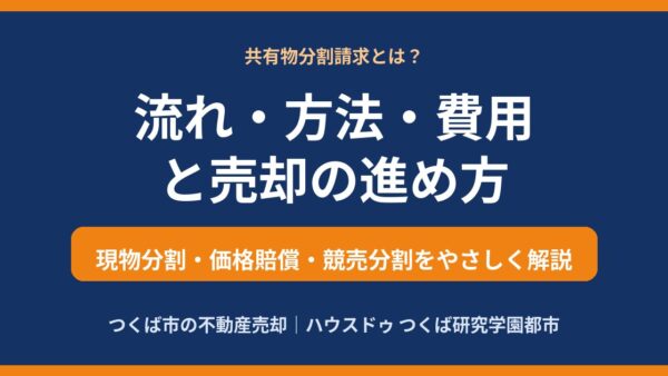共有物分割請求とは？流れ・方法・費用と拒否されたときの対処法【つくば市の不動産売却】