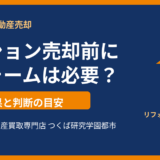 マンション売却前のリフォームは必要？費用対効果とリフォームなしで売る方法を解説【つくば市】