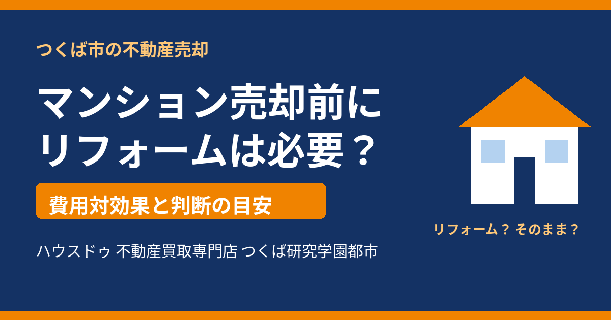 マンション売却前にリフォームは必要？費用対効果と判断の目安｜つくば市の不動産売却｜ハウスドゥ つくば研究学園都市