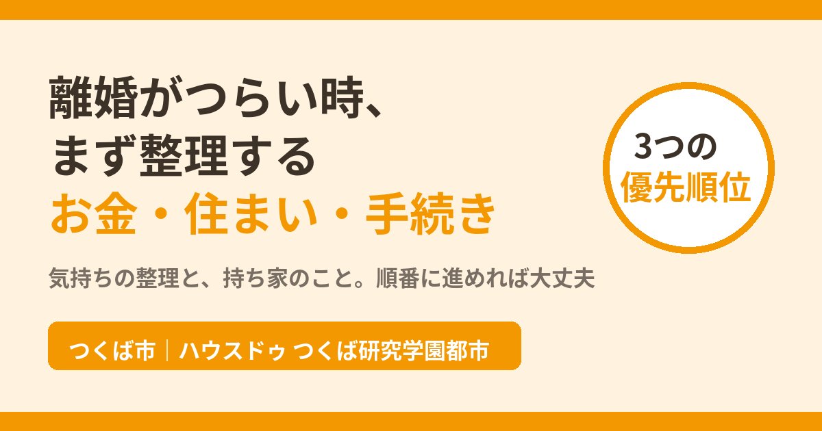 離婚がつらい時の整理の順番｜つくば市 ハウスドゥ つくば研究学園都市