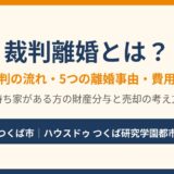 裁判離婚とは｜離婚裁判の流れ・費用・期間（つくば市｜ハウスドゥ つくば研究学園都市）