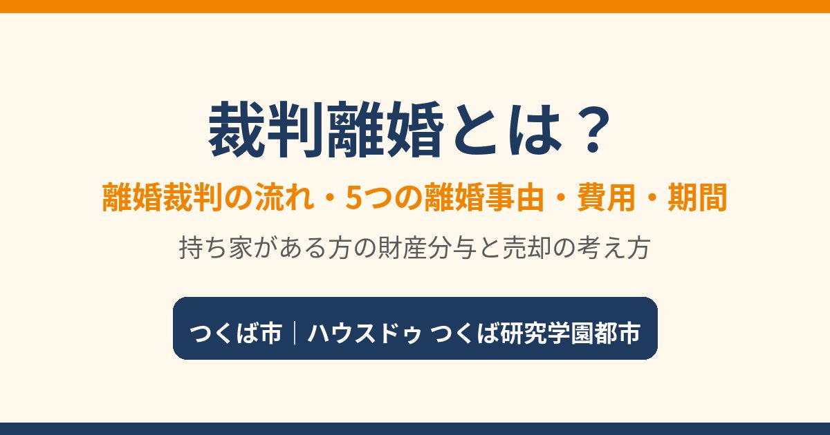 裁判離婚とは|離婚裁判の流れ・費用・期間(つくば市|ハウスドゥ つくば研究学園都市)