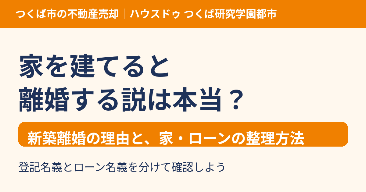家を建てると離婚する説は本当?新築離婚の理由と家・ローンの整理|つくば市の不動産売却|ハウスドゥ つくば研究学園都市