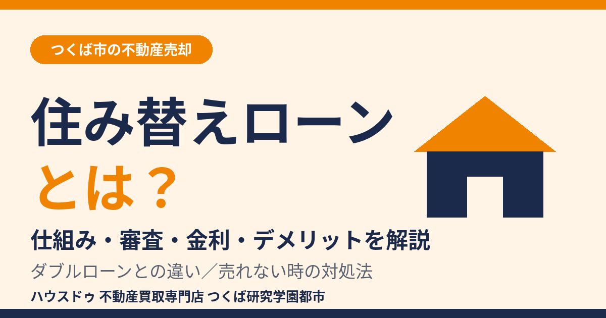 住み替えローンとは?仕組み・審査・金利・デメリット|つくば市の不動産売却|ハウスドゥ つくば研究学園都市