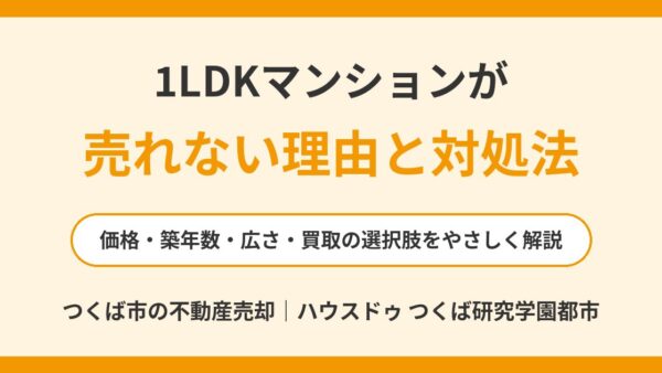 1LDKマンションが売れない原因と対処法｜価格・見直しの順番・買取の選択肢を解説【つくば市】