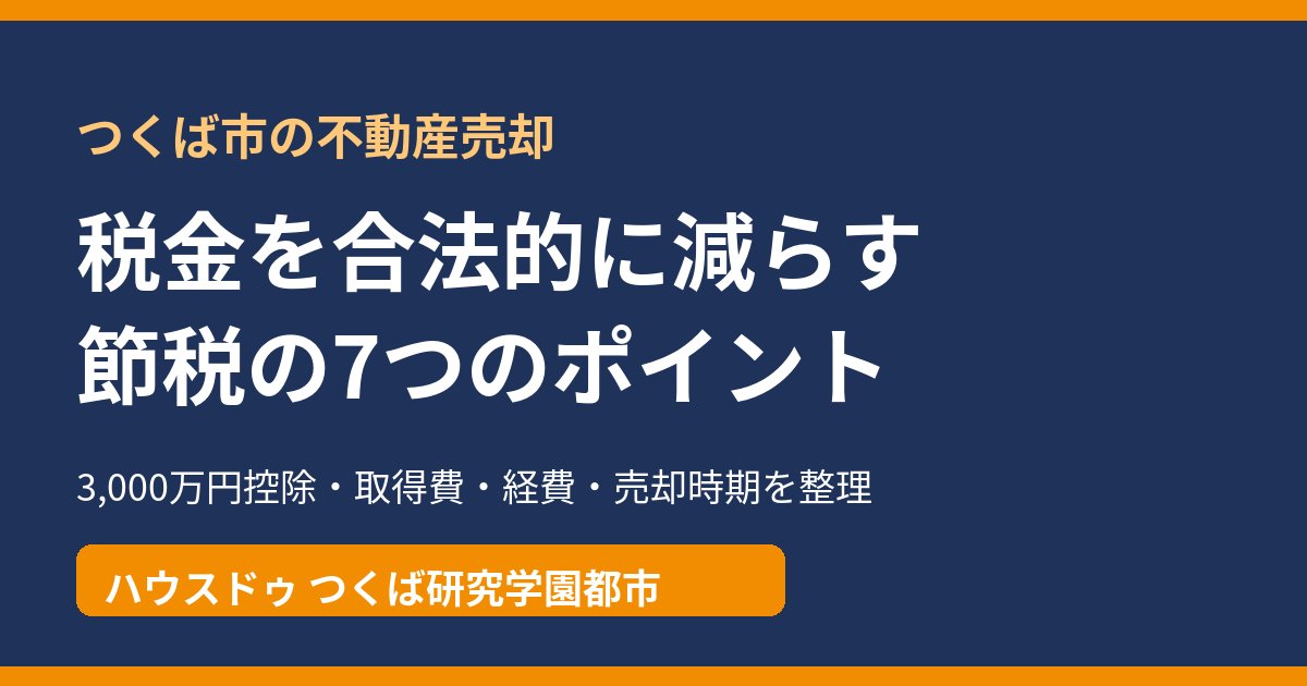 つくば市の不動産売却の節税対策｜特例・経費・売却時期｜ハウスドゥ つくば研究学園都市