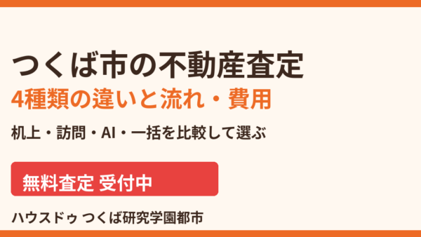 つくば市の不動産査定｜流れ・4つの種類・費用をわかりやすく解説｜ハウスドゥ つくば研究学園都市
