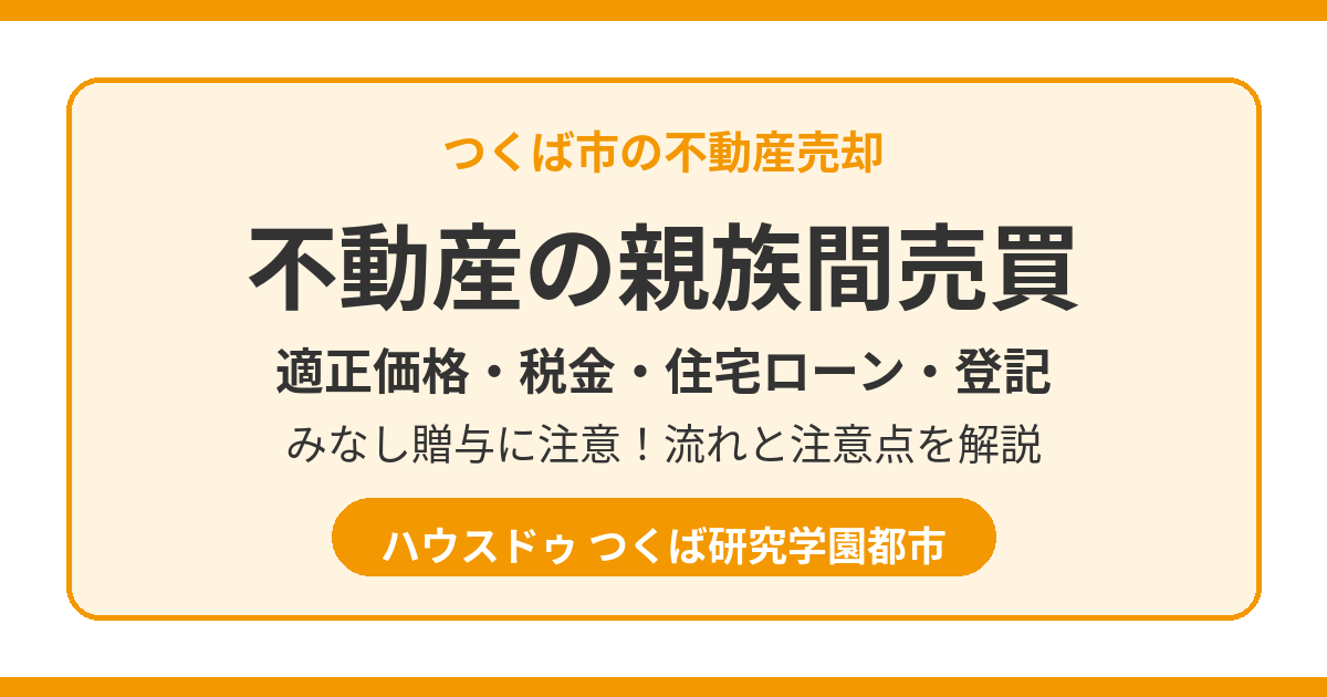不動産の親族間売買|適正価格・税金・住宅ローンを解説|つくば市 ハウスドゥ つくば研究学園都市