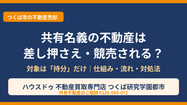 共有名義の不動産は差し押さえ・競売される？対象は持分だけ｜仕組み・流れ・対処法【つくば市】